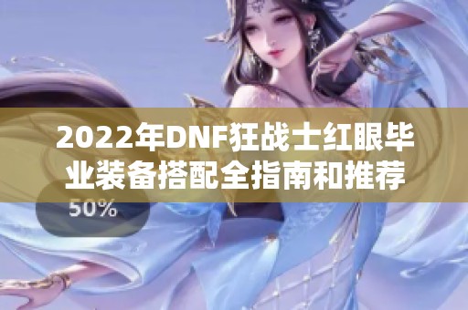 2022年DNF狂战士红眼毕业装备搭配全指南和推荐