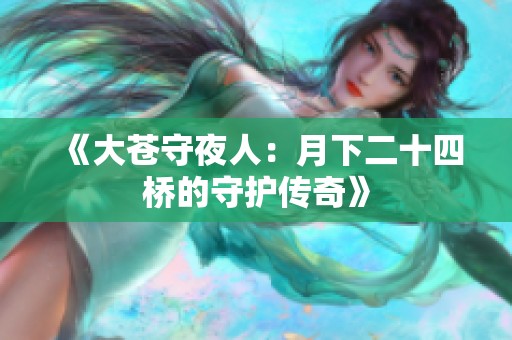 《大苍守夜人：月下二十四桥的守护传奇》