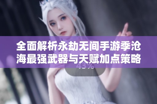 全面解析永劫无间手游季沧海最强武器与天赋加点策略