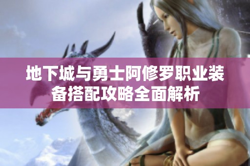 地下城与勇士阿修罗职业装备搭配攻略全面解析
