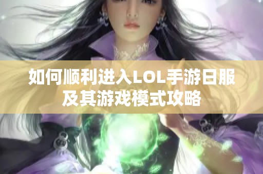 如何顺利进入LOL手游日服及其游戏模式攻略