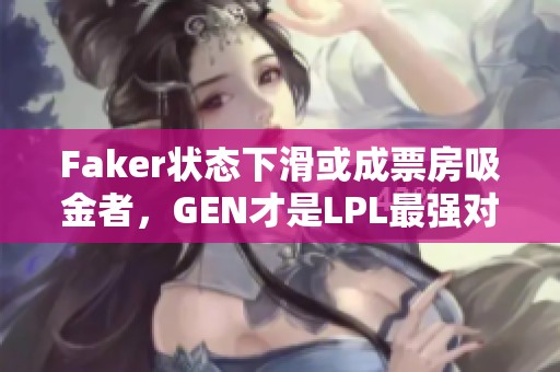 Faker状态下滑或成票房吸金者，GEN才是LPL最强对手