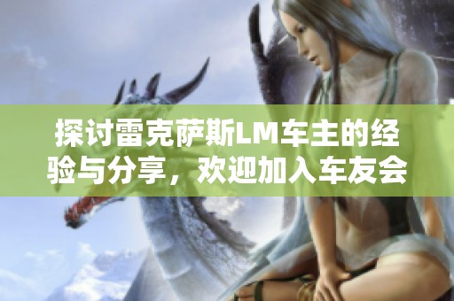 探讨雷克萨斯LM车主的经验与分享，欢迎加入车友会！