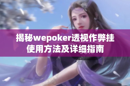 揭秘wepoker透视作弊挂使用方法及详细指南