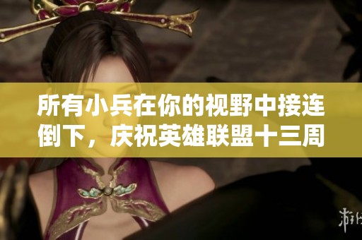 所有小兵在你的视野中接连倒下，庆祝英雄联盟十三周年的荣耀战役
