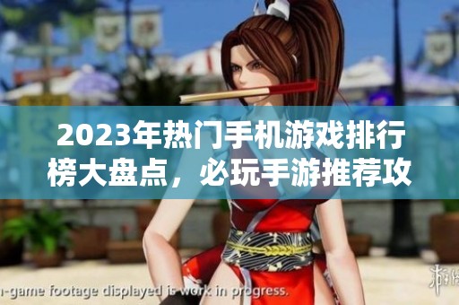 2023年热门手机游戏排行榜大盘点，必玩手游推荐攻略
