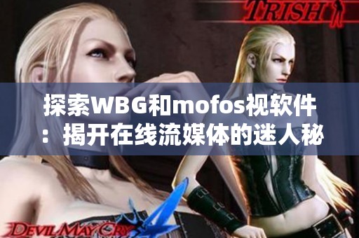 探索WBG和mofos视软件：揭开在线流媒体的迷人秘密