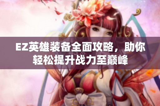 EZ英雄装备全面攻略，助你轻松提升战力至巅峰