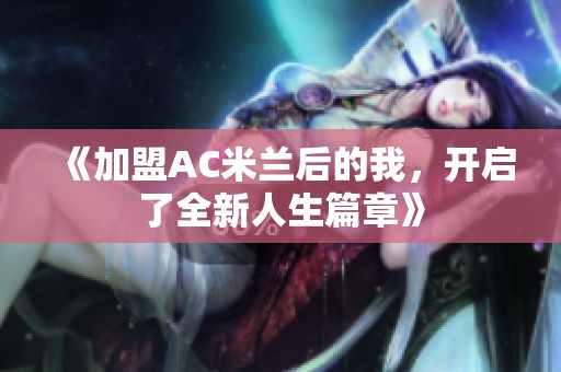 《加盟AC米兰后的我，开启了全新人生篇章》