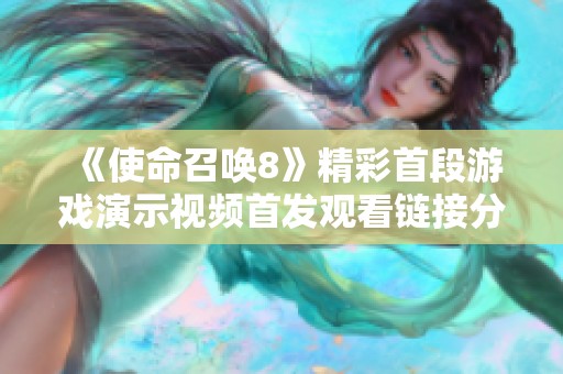 《使命召唤8》精彩首段游戏演示视频首发观看链接分享