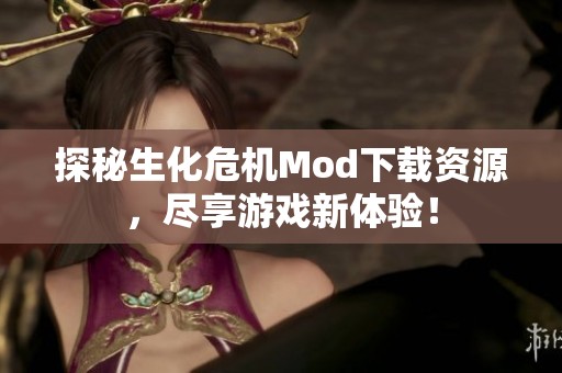 探秘生化危机Mod下载资源，尽享游戏新体验！