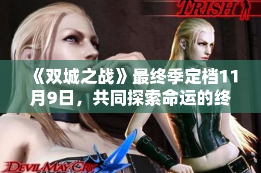 《双城之战》最终季定档11月9日，共同探索命运的终章！