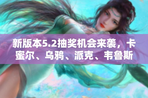 新版本5.2抽奖机会来袭，卡蜜尔、乌鸦、派克、韦鲁斯等你来领！