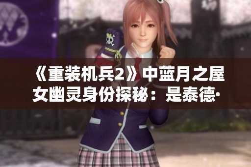 《重装机兵2》中蓝月之屋女幽灵身份探秘：是泰德·布重吗？