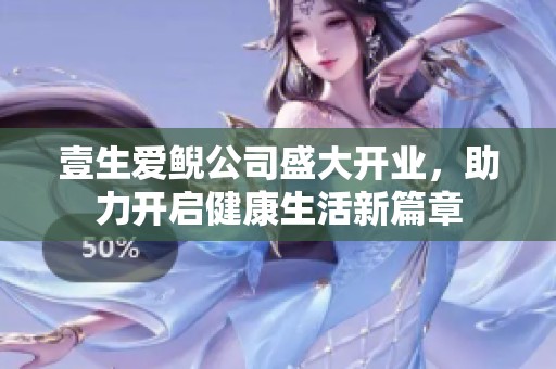 壹生爱鲵公司盛大开业，助力开启健康生活新篇章