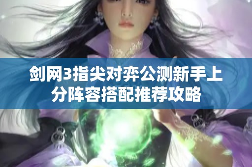 剑网3指尖对弈公测新手上分阵容搭配推荐攻略