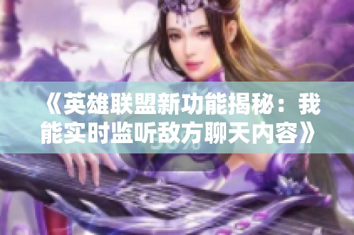 《英雄联盟新功能揭秘：我能实时监听敌方聊天内容》