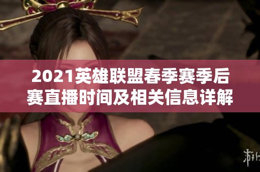 2021英雄联盟春季赛季后赛直播时间及相关信息详解