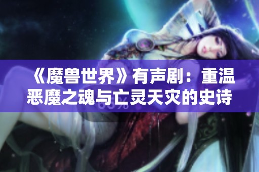 《魔兽世界》有声剧：重温恶魔之魂与亡灵天灾的史诗之战