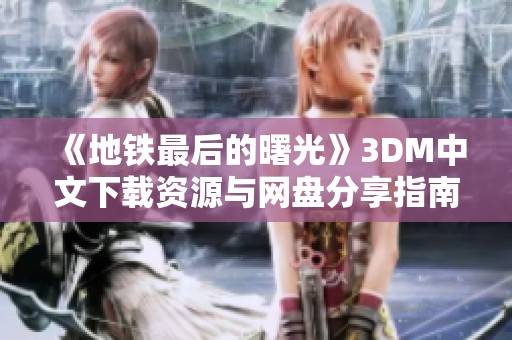 《地铁最后的曙光》3DM中文下载资源与网盘分享指南