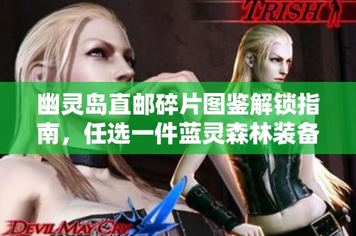 幽灵岛直邮碎片图鉴解锁指南，任选一件蓝灵森林装备获取攻略