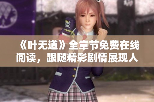 《叶无道》全章节免费在线阅读，跟随精彩剧情展现人生逆袭之路