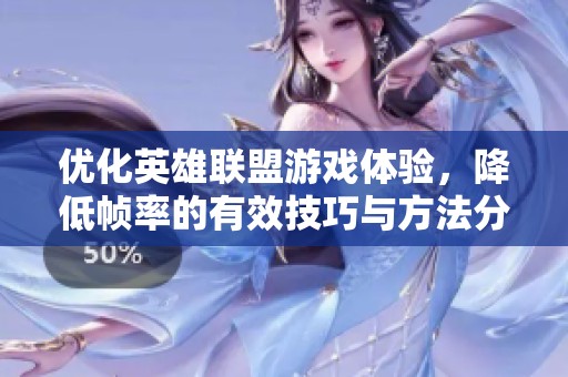 优化英雄联盟游戏体验，降低帧率的有效技巧与方法分享