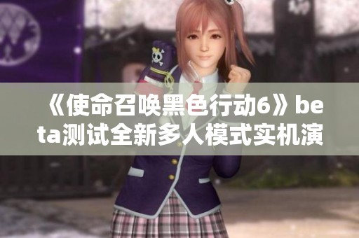 《使命召唤黑色行动6》beta测试全新多人模式实机演示精彩回顾