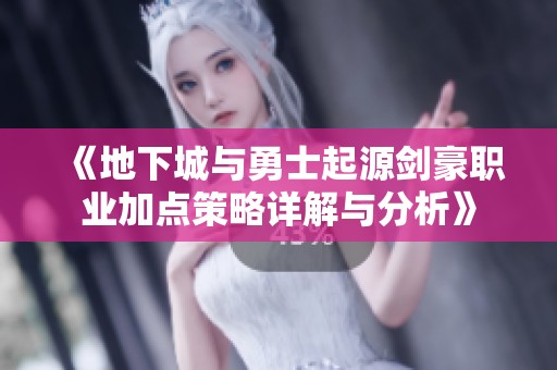《地下城与勇士起源剑豪职业加点策略详解与分析》