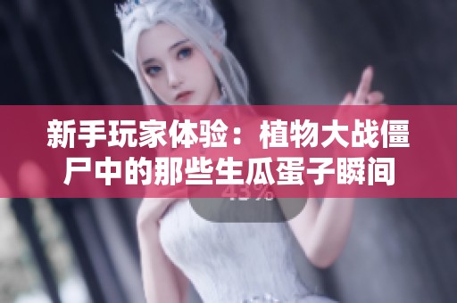 新手玩家体验：植物大战僵尸中的那些生瓜蛋子瞬间