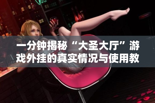 一分钟揭秘“大圣大厅”游戏外挂的真实情况与使用教程