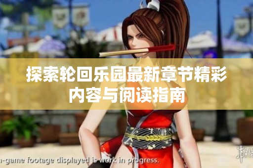 探索轮回乐园最新章节精彩内容与阅读指南