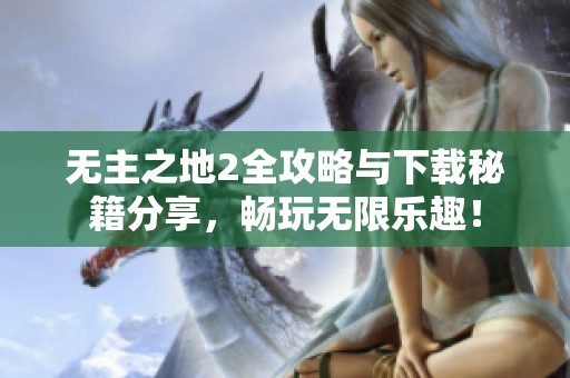 无主之地2全攻略与下载秘籍分享，畅玩无限乐趣！