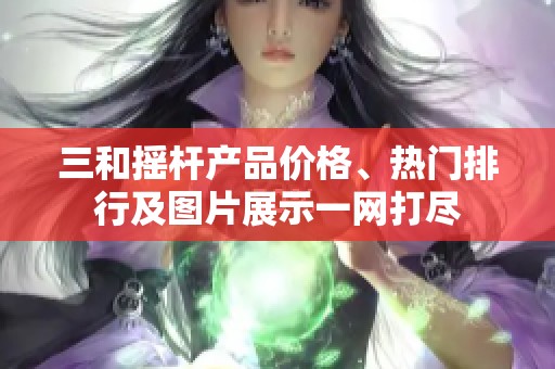 三和摇杆产品价格、热门排行及图片展示一网打尽