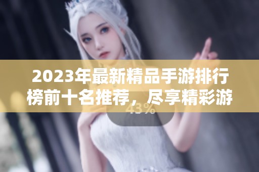 2023年最新精品手游排行榜前十名推荐，尽享精彩游戏体验