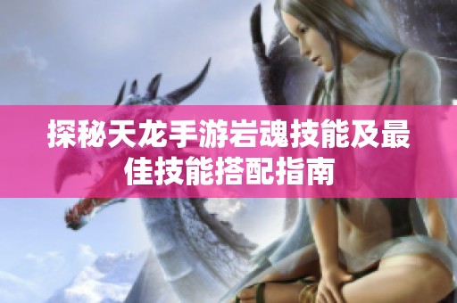 探秘天龙手游岩魂技能及最佳技能搭配指南