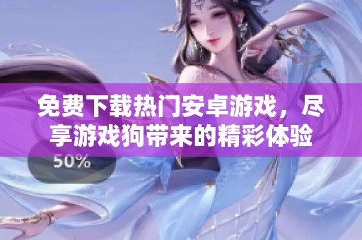 免费下载热门安卓游戏，尽享游戏狗带来的精彩体验