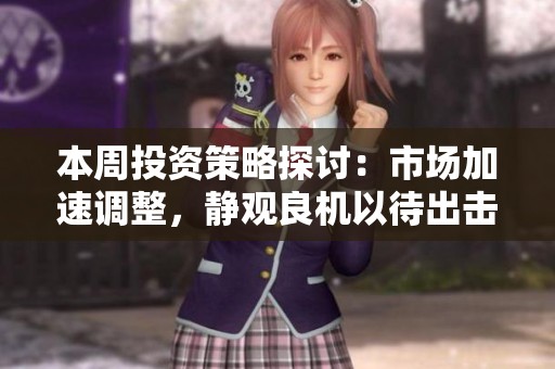 本周投资策略探讨：市场加速调整，静观良机以待出击