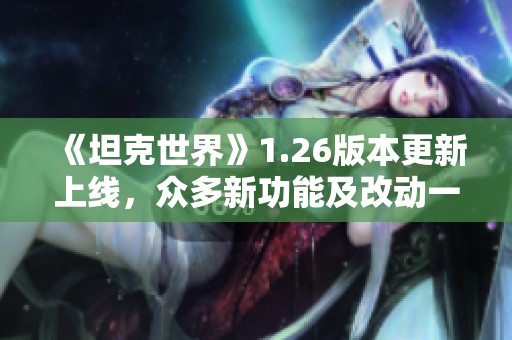 《坦克世界》1.26版本更新上线，众多新功能及改动一览
