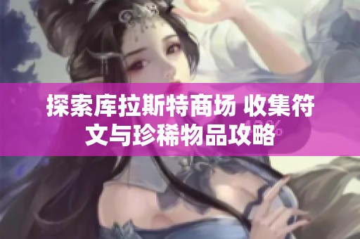 探索库拉斯特商场 收集符文与珍稀物品攻略