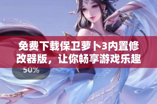 免费下载保卫萝卜3内置修改器版，让你畅享游戏乐趣！