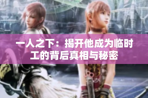 一人之下：揭开他成为临时工的背后真相与秘密