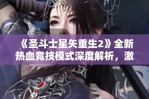 《圣斗士星矢重生2》全新热血竞技模式深度解析，激战体验一网打尽