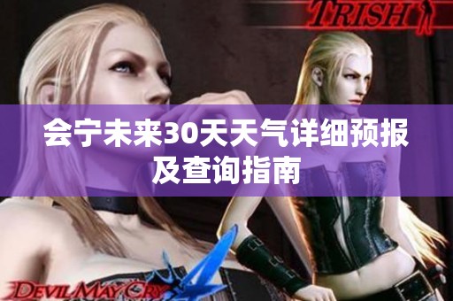 会宁未来30天天气详细预报及查询指南
