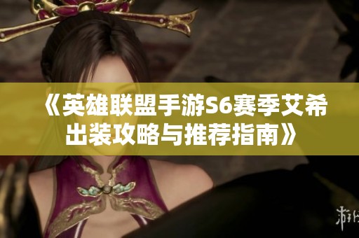 《英雄联盟手游S6赛季艾希出装攻略与推荐指南》