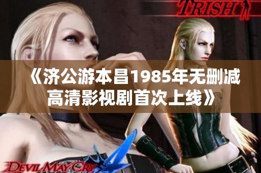 《济公游本昌1985年无删减高清影视剧首次上线》