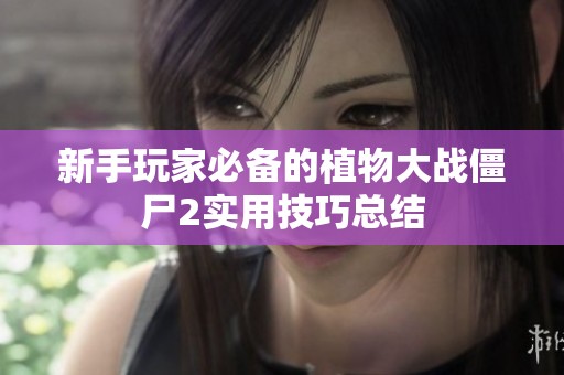 新手玩家必备的植物大战僵尸2实用技巧总结