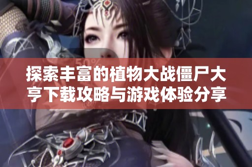 探索丰富的植物大战僵尸大亨下载攻略与游戏体验分享