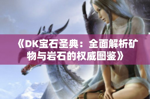 《DK宝石圣典：全面解析矿物与岩石的权威图鉴》