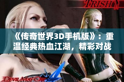 《传奇世界3D手机版》：重温经典热血江湖，精彩对战等你参与！
